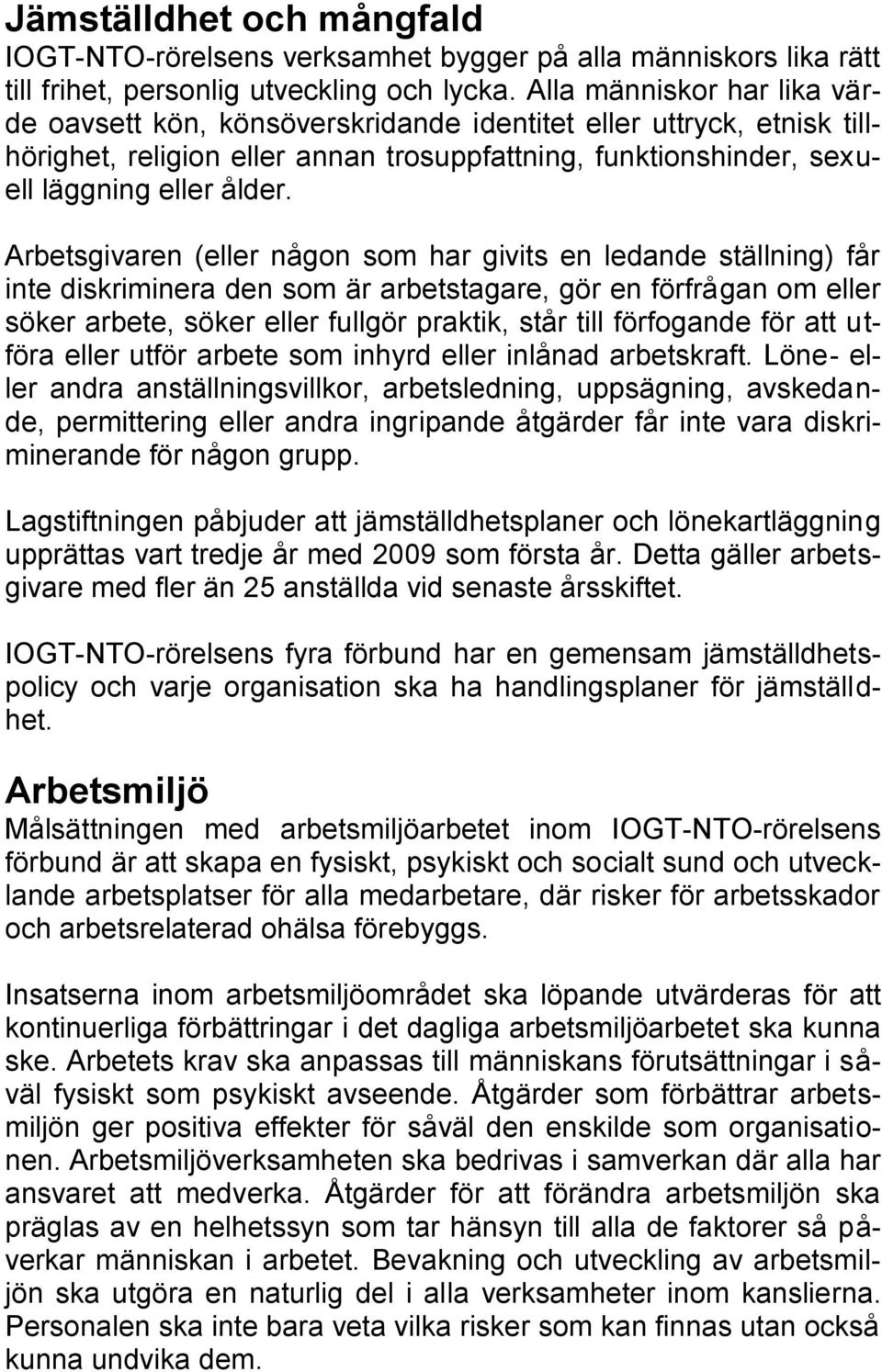 Arbetsgivaren (eller någon som har givits en ledande ställning) får inte diskriminera den som är arbetstagare, gör en förfrågan om eller söker arbete, söker eller fullgör praktik, står till