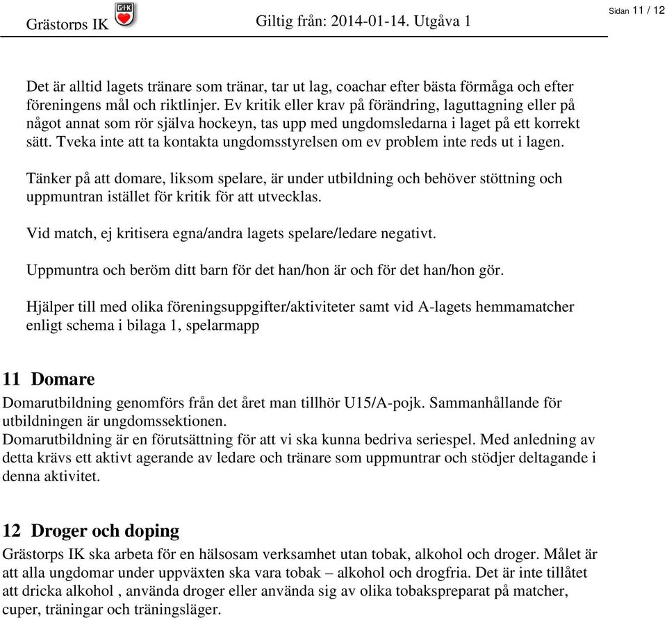 Tveka inte att ta kontakta ungdomsstyrelsen om ev problem inte reds ut i lagen.