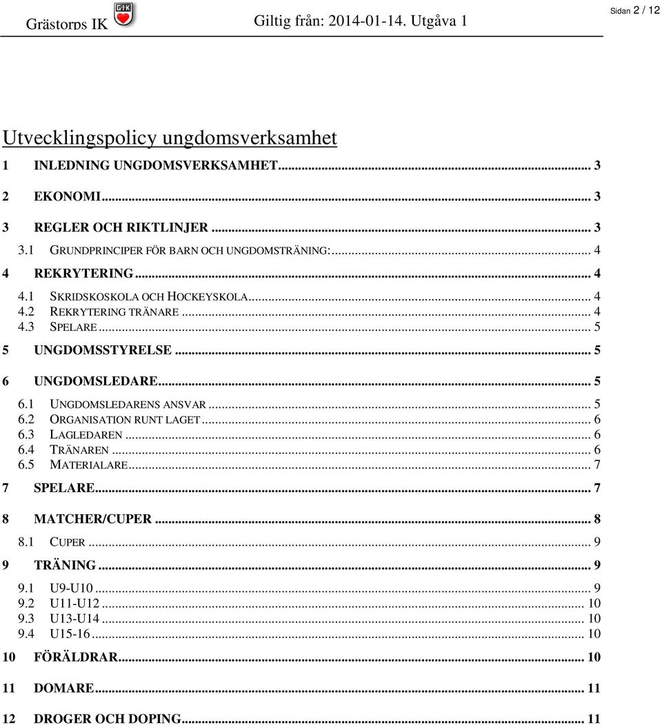 .. 5 6.2 ORGANISATION RUNT LAGET... 6 6.3 LAGLEDAREN... 6 6.4 TRÄNAREN... 6 6.5 MATERIALARE... 7 7 SPELARE... 7 8 MATCHER/CUPER... 8 8.1 CUPER... 9 9 TRÄNING... 9 9.1 U9-U10.
