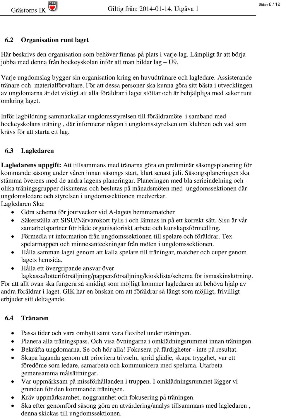 För att dessa personer ska kunna göra sitt bästa i utvecklingen av ungdomarna är det viktigt att alla föräldrar i laget stöttar och är behjälpliga med saker runt omkring laget.