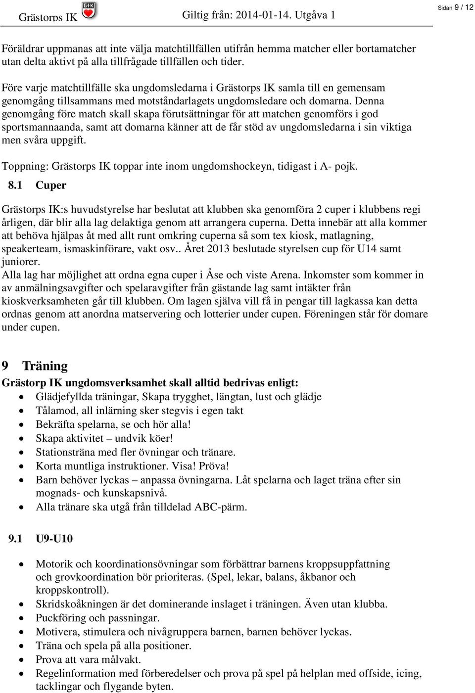 Denna genomgång före match skall skapa förutsättningar för att matchen genomförs i god sportsmannaanda, samt att domarna känner att de får stöd av ungdomsledarna i sin viktiga men svåra uppgift.