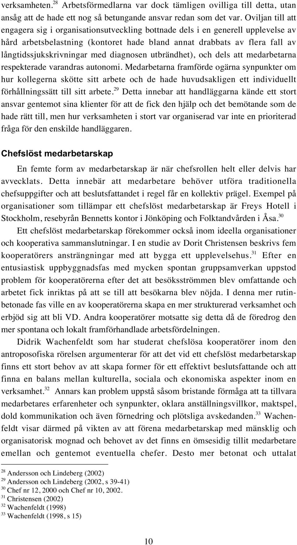 med diagnosen utbrändhet), och dels att medarbetarna respekterade varandras autonomi.