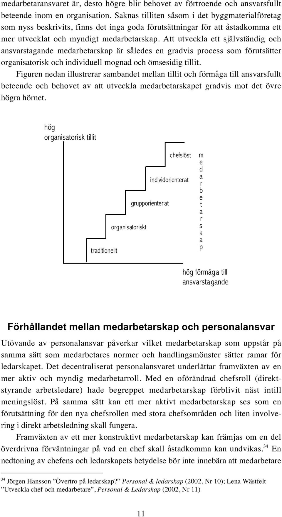 Att utveckla ett självständig och ansvarstagande medarbetarskap är således en gradvis process som förutsätter organisatorisk och individuell mognad och ömsesidig tillit.