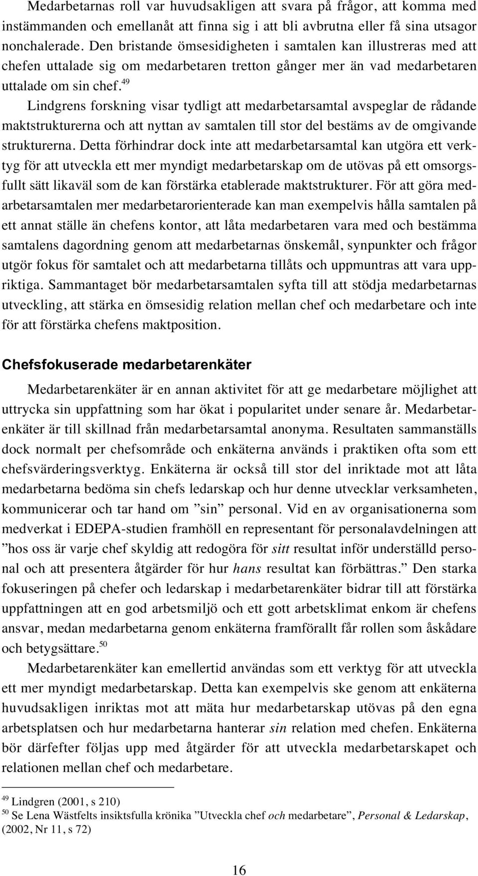 49 Lindgrens forskning visar tydligt att medarbetarsamtal avspeglar de rådande maktstrukturerna och att nyttan av samtalen till stor del bestäms av de omgivande strukturerna.