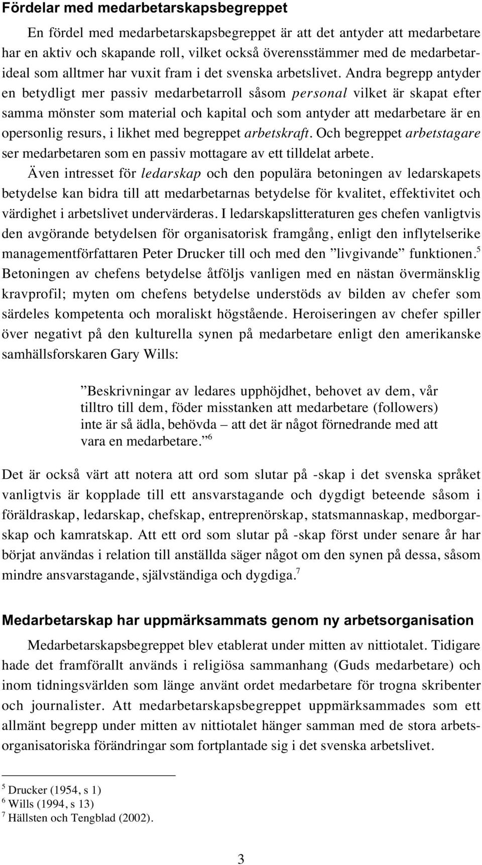 Andra begrepp antyder en betydligt mer passiv medarbetarroll såsom personal vilket är skapat efter samma mönster som material och kapital och som antyder att medarbetare är en opersonlig resurs, i