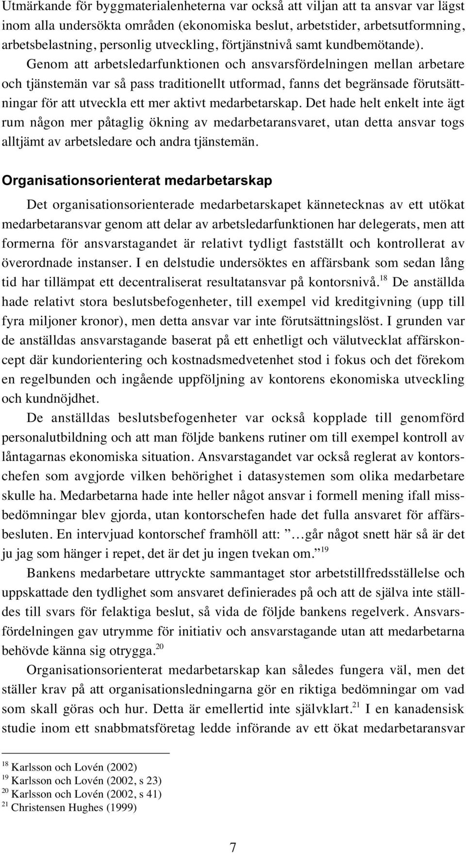 Genom att arbetsledarfunktionen och ansvarsfördelningen mellan arbetare och tjänstemän var så pass traditionellt utformad, fanns det begränsade förutsättningar för att utveckla ett mer aktivt