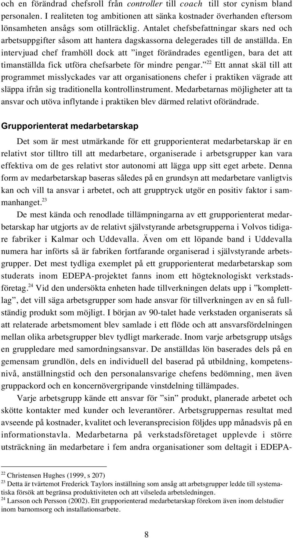 En intervjuad chef framhöll dock att inget förändrades egentligen, bara det att timanställda fick utföra chefsarbete för mindre pengar.