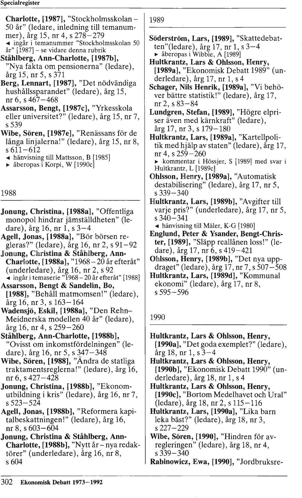 nödvändiga hushållssparandet" (ledare), årg 15, nr 6, s 467-468 Assarsson, Bengt, [1987c], "Yrkesskola eller universitet?