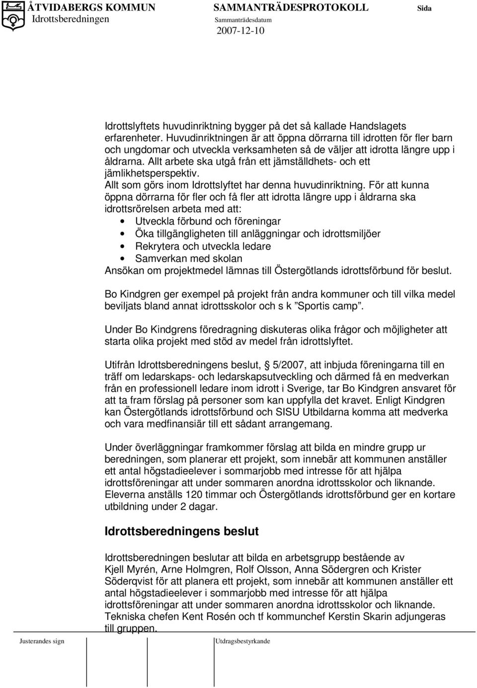 Allt arbete ska utgå från ett jämställdhets- och ett jämlikhetsperspektiv. Allt som görs inom Idrottslyftet har denna huvudinriktning.