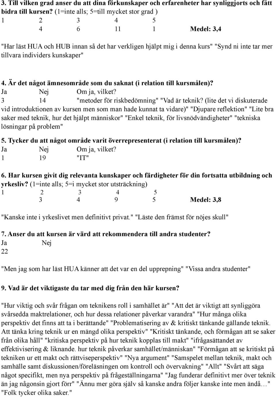 Är det något ämnesområde som du saknat (i relation till kursmålen)? Ja Nej Om ja, vilket? 3 14 "metoder för riskbedömning" "Vad är teknik?