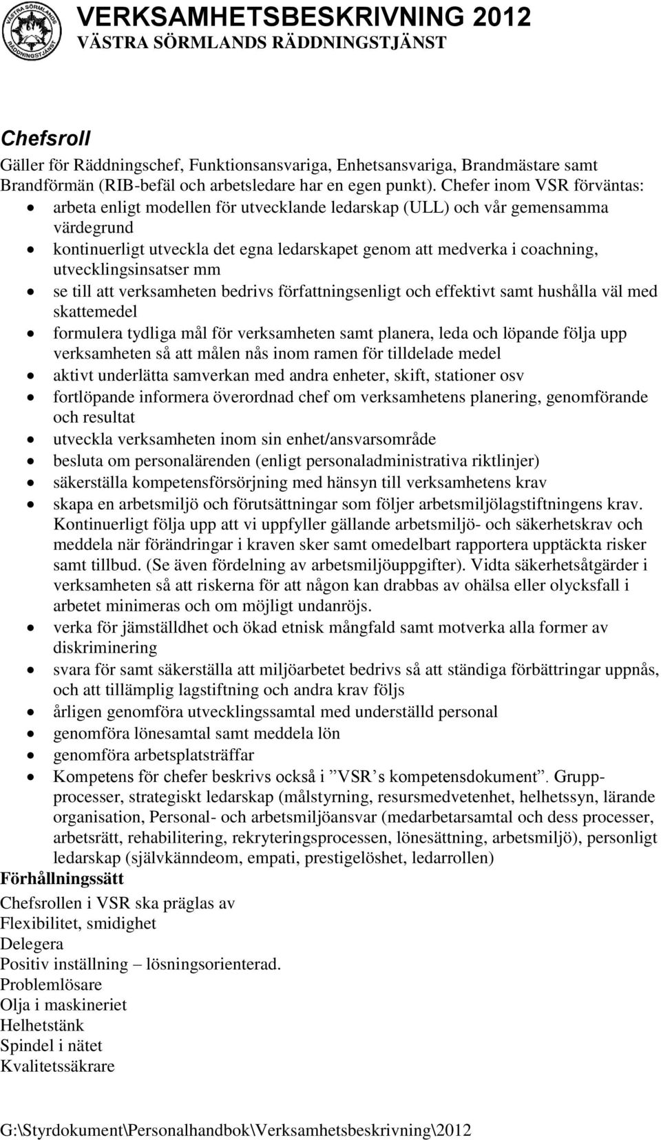 utvecklingsinsatser mm se till att verksamheten bedrivs författningsenligt och effektivt samt hushålla väl med skattemedel formulera tydliga mål för verksamheten samt planera, leda och löpande följa