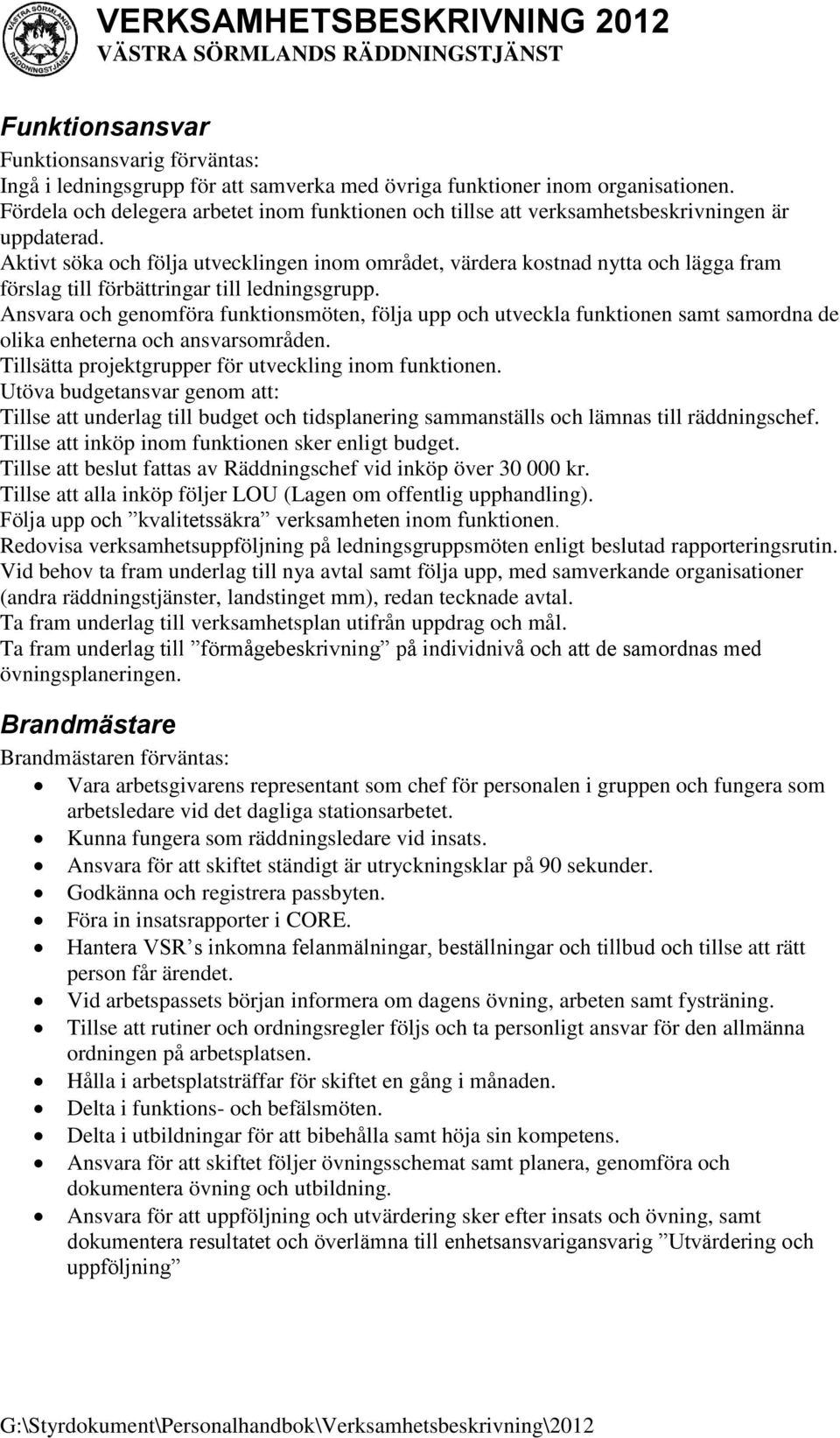 Aktivt söka och följa utvecklingen inom området, värdera kostnad nytta och lägga fram förslag till förbättringar till ledningsgrupp.