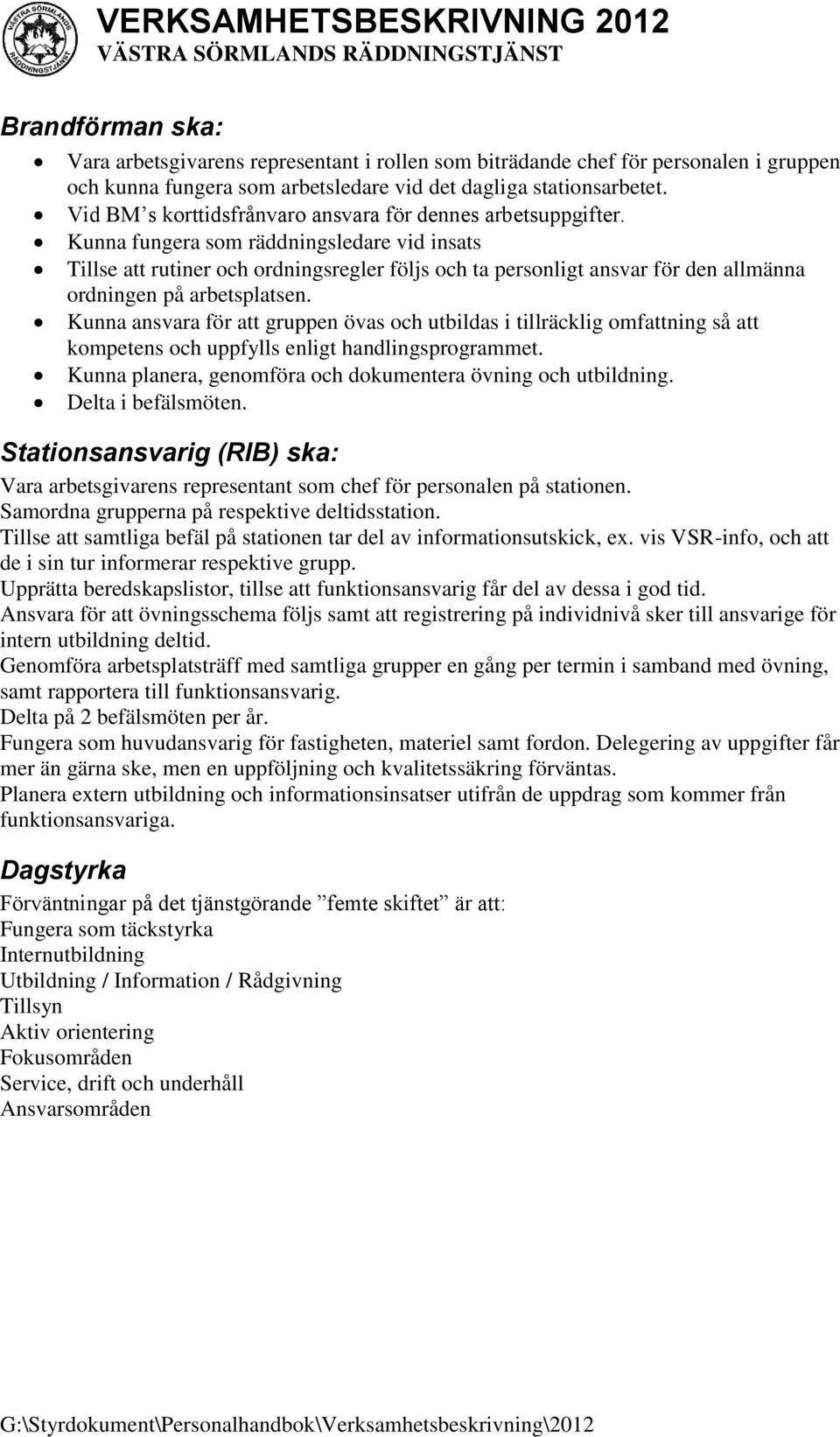 Kunna fungera som räddningsledare vid insats Tillse att rutiner och ordningsregler följs och ta personligt ansvar för den allmänna ordningen på arbetsplatsen.