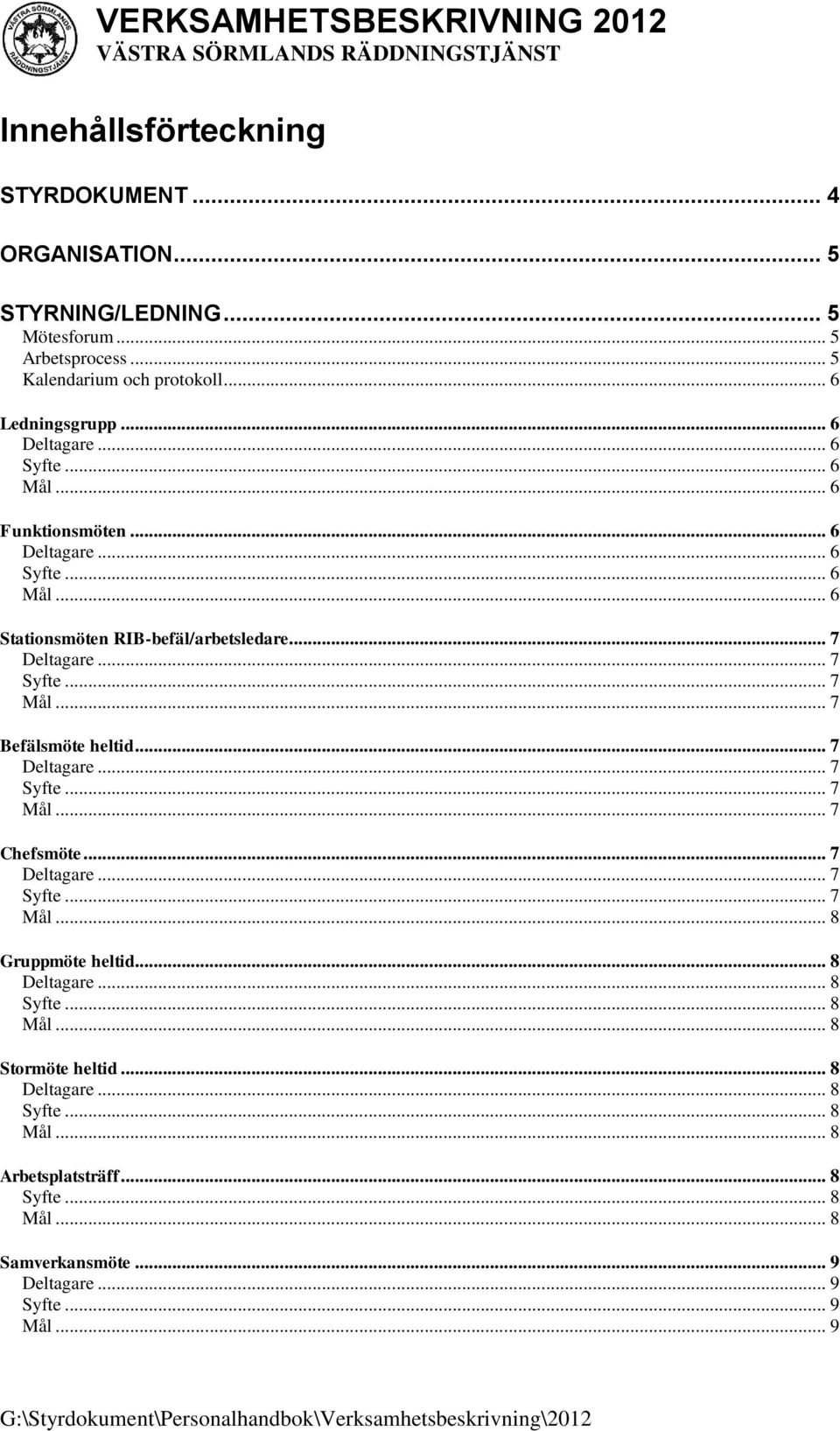 .. 7 Mål... 7 Befälsmöte heltid... 7 Deltagare... 7 Syfte... 7 Mål... 7 Chefsmöte... 7 Deltagare... 7 Syfte... 7 Mål... 8 Gruppmöte heltid... 8 Deltagare.
