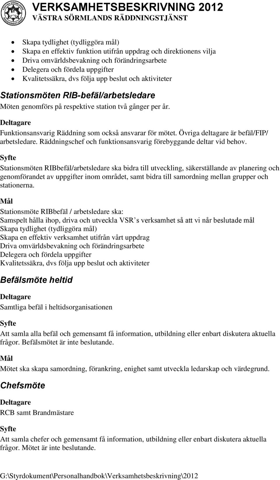 Övriga deltagare är befäl/fip/ arbetsledare. Räddningschef och funktionsansvarig förebyggande deltar vid behov.