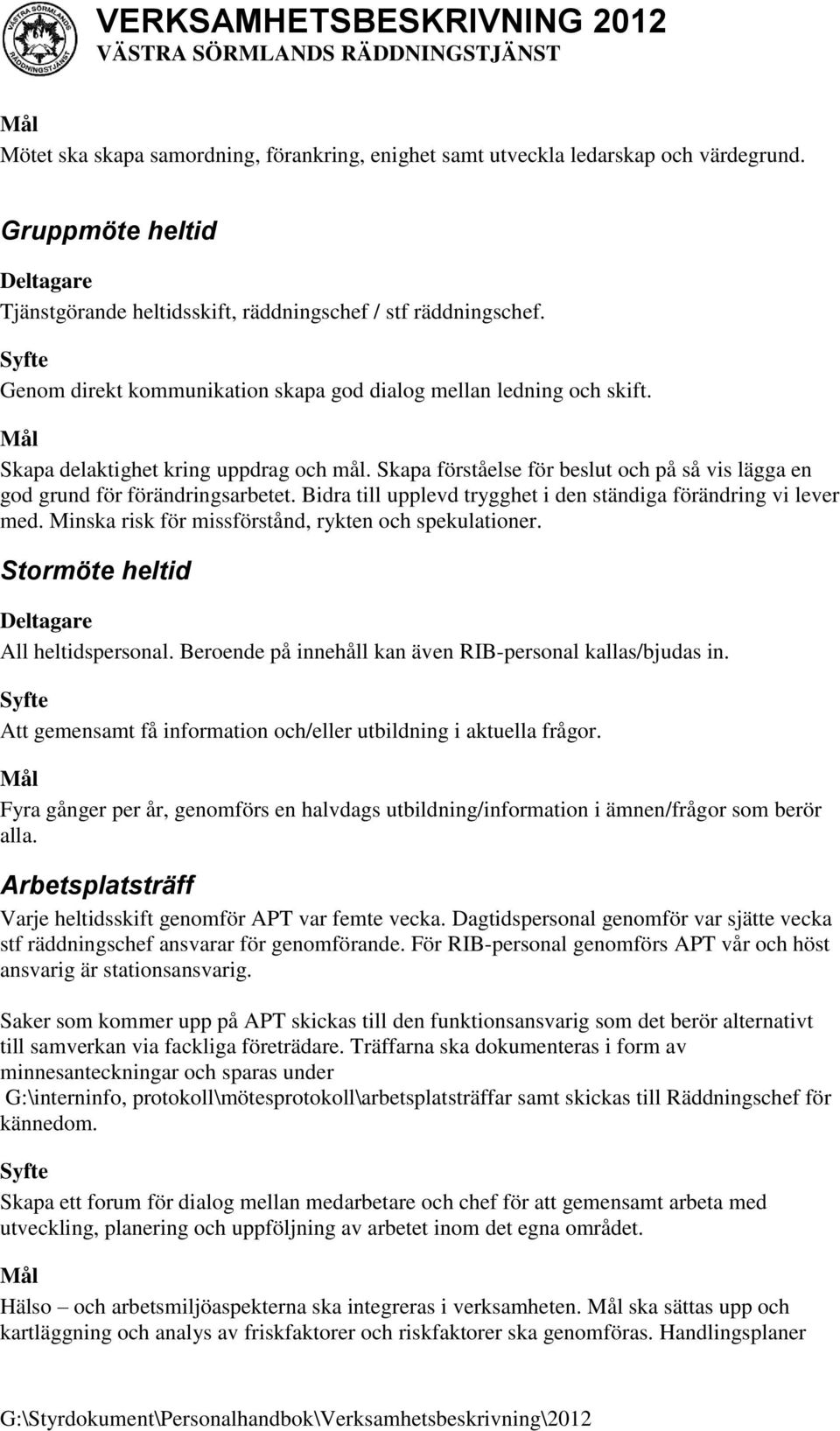 Skapa förståelse för beslut och på så vis lägga en god grund för förändringsarbetet. Bidra till upplevd trygghet i den ständiga förändring vi lever med.