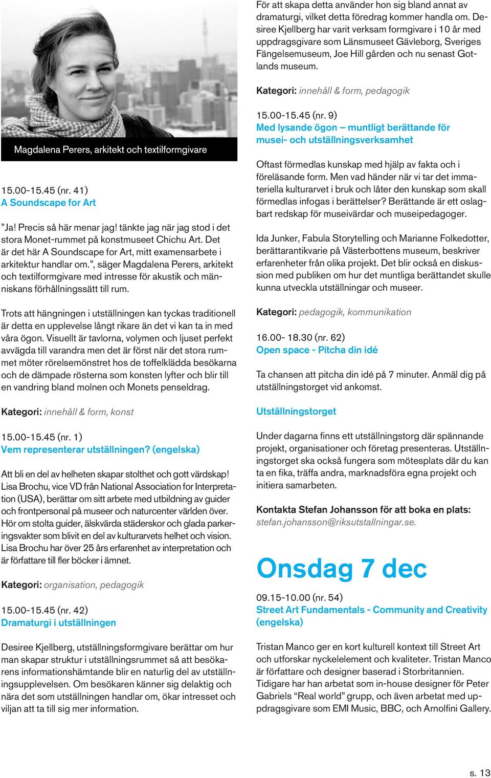 Kategori: innehåll & form, pedagogik 15.00-15.45 (nr. 9) Med lysande ögon muntligt berättande för musei- och utställningsverksamhet 15.00-15.45 (nr. 41) A Soundscape for Art Ja!