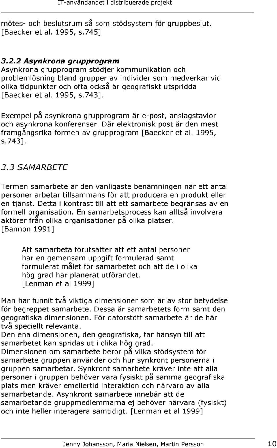 et al. 1995, s.743]. Exempel på asynkrona grupprogram är e-post, anslagstavlor och asynkrona konferenser. Där elektronisk post är den mest framgångsrika formen av grupprogram [Baecker et al. 1995, s.743]. 3.