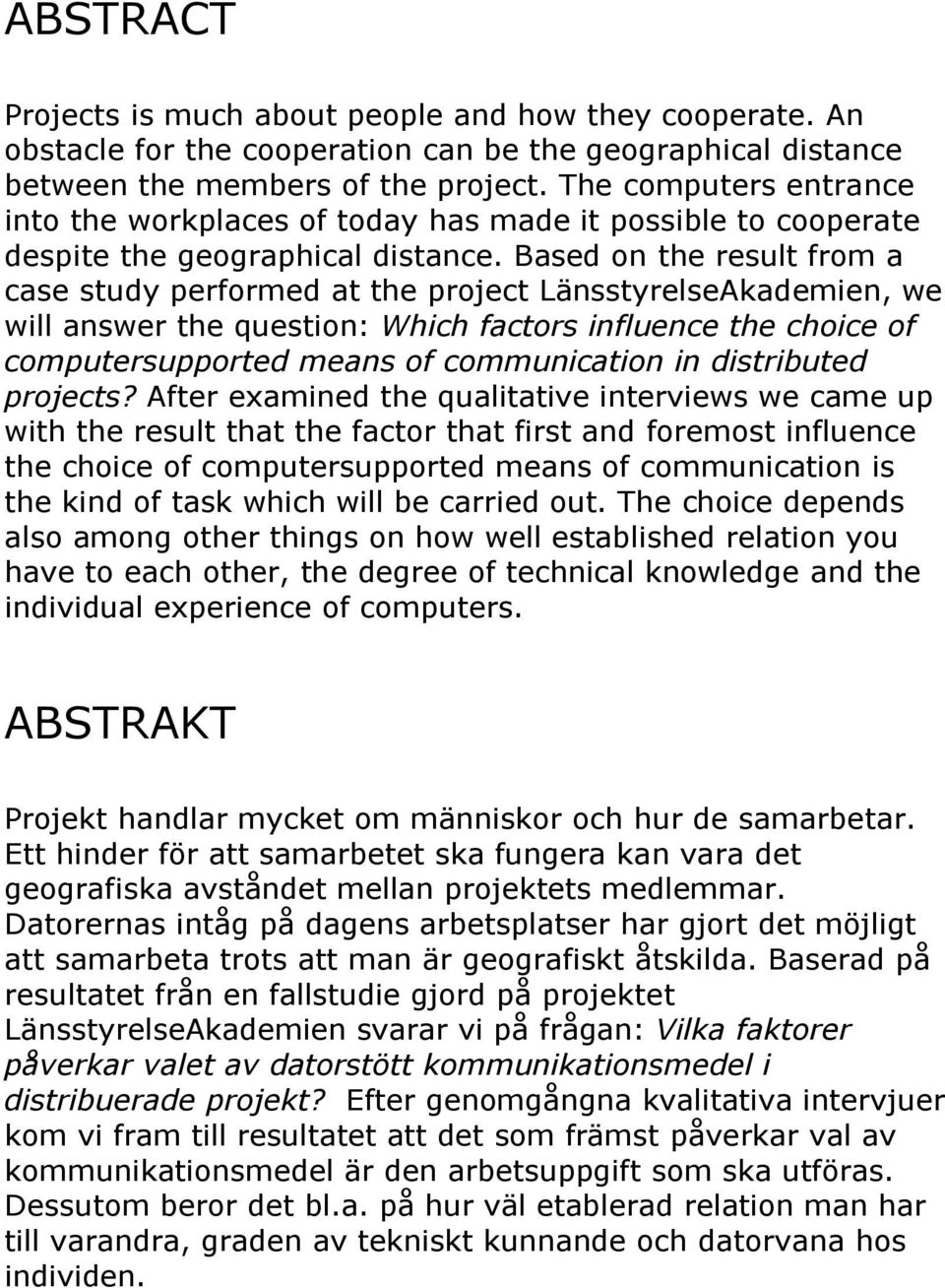 Based on the result from a case study performed at the project LänsstyrelseAkademien, we will answer the question: Which factors influence the choice of computersupported means of communication in