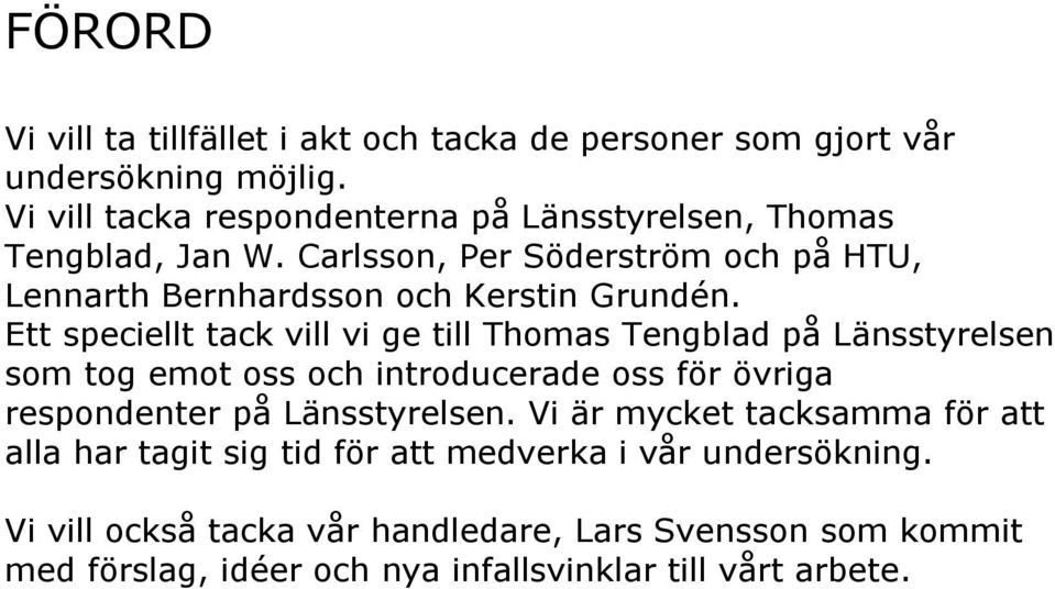 Ett speciellt tack vill vi ge till Thomas Tengblad på Länsstyrelsen som tog emot oss och introducerade oss för övriga respondenter på Länsstyrelsen.