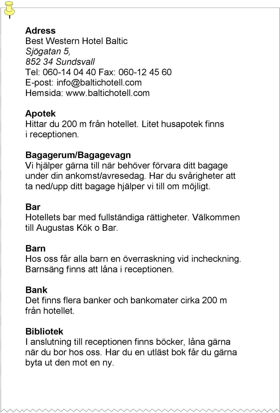 Har du svårigheter att ta ned/upp ditt bagage hjälper vi till om möjligt. Bar Hotellets bar med fullständiga rättigheter. Välkommen till Augustas Kök o Bar.