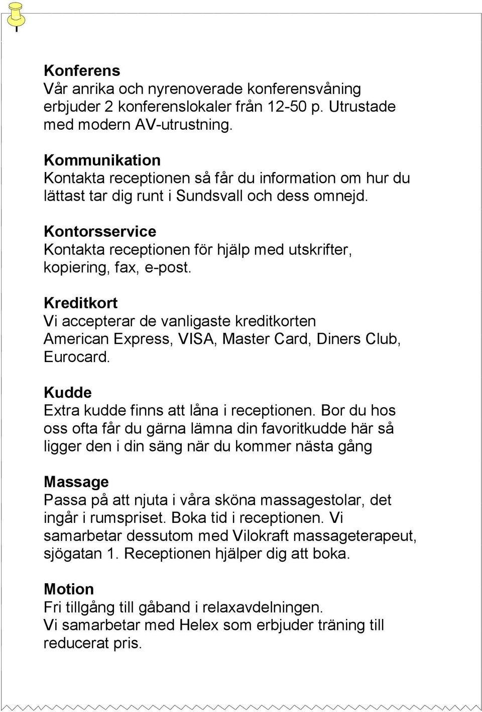 Kontorsservice Kontakta receptionen för hjälp med utskrifter, kopiering, fax, e-post. Kreditkort Vi accepterar de vanligaste kreditkorten American Express, VISA, Master Card, Diners Club, Eurocard.