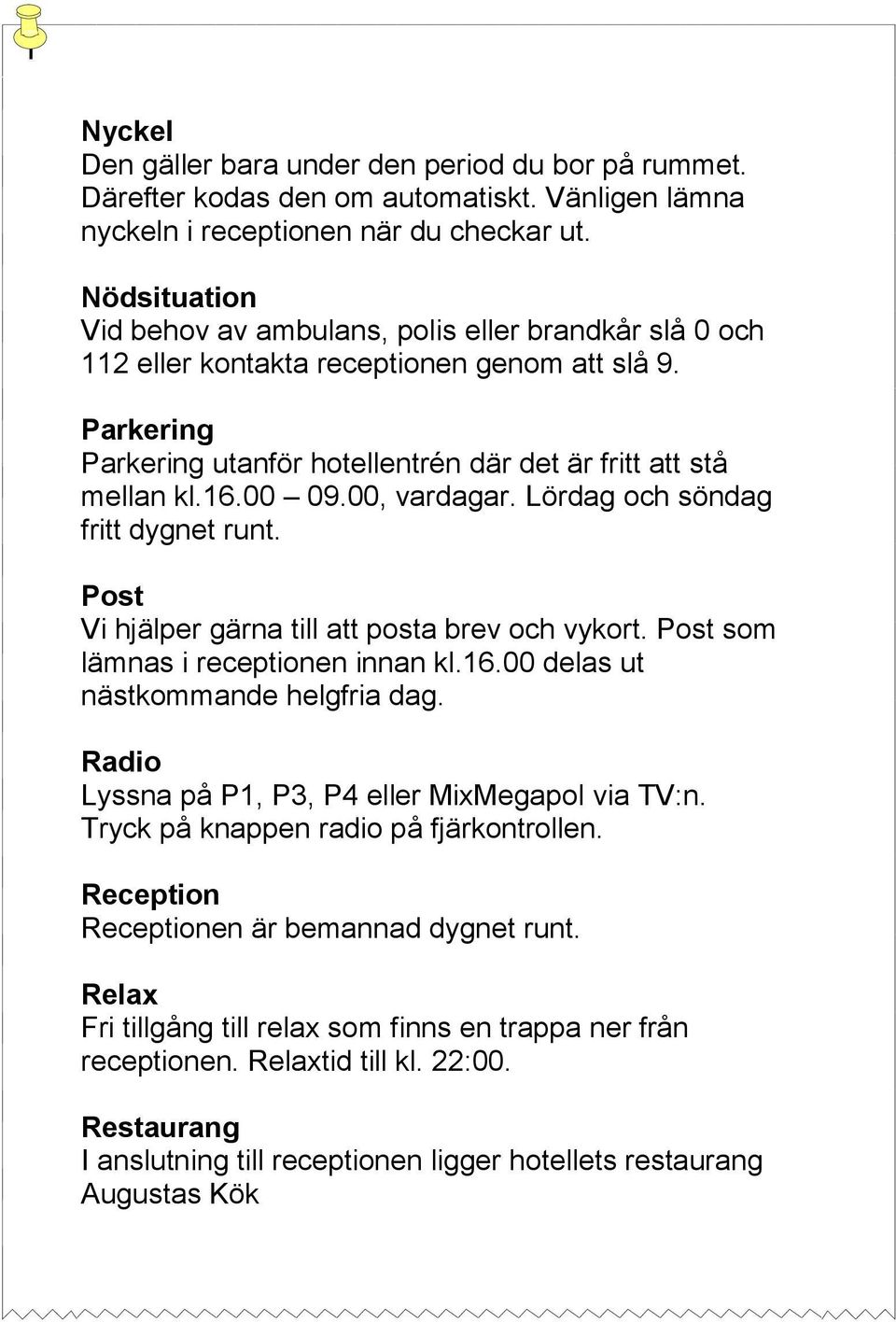 00, vardagar. Lördag och söndag fritt dygnet runt. Post Vi hjälper gärna till att posta brev och vykort. Post som lämnas i receptionen innan kl.16.00 delas ut nästkommande helgfria dag.