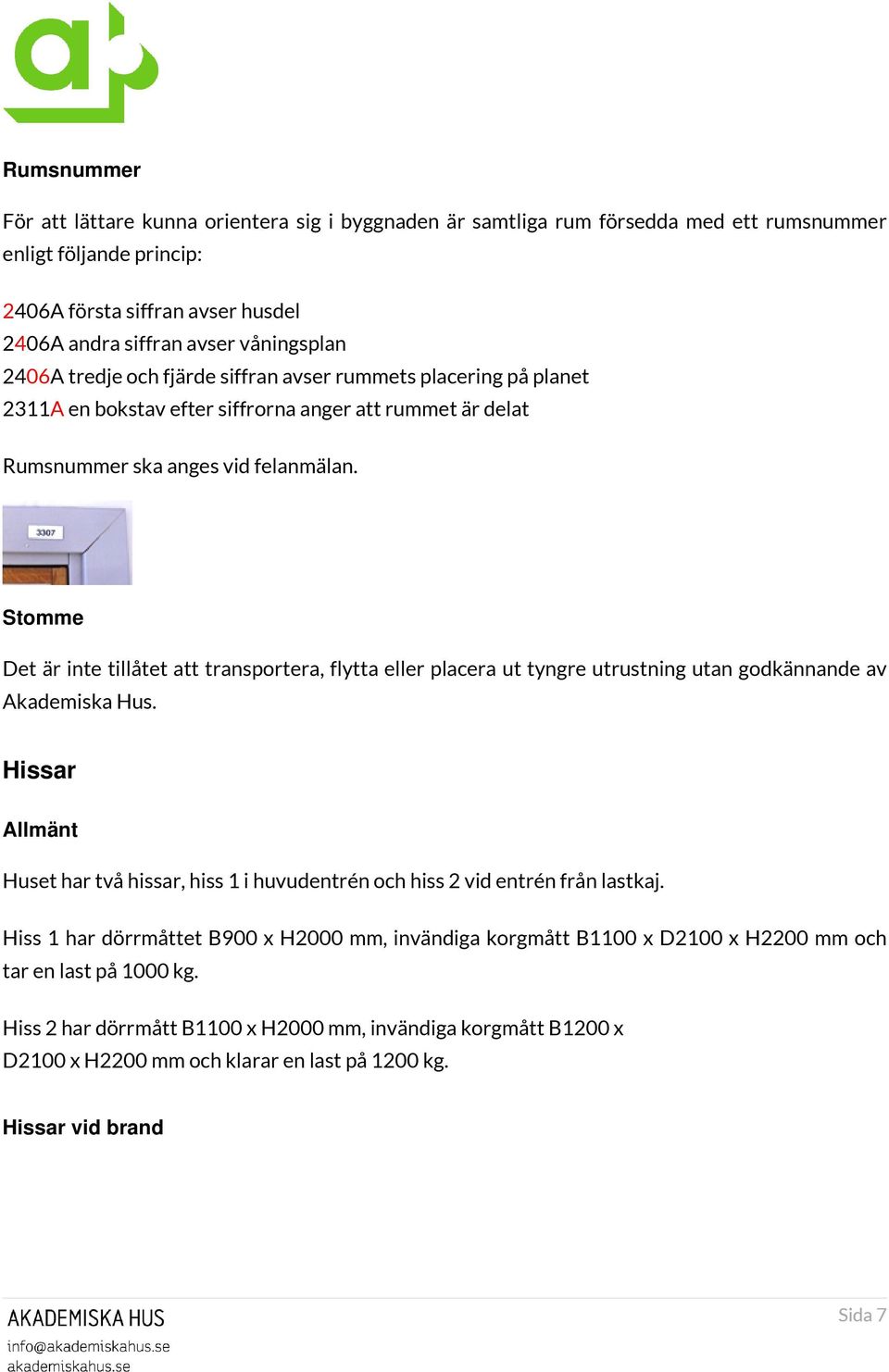 Stomme Det är inte tillåtet att transportera, flytta eller placera ut tyngre utrustning utan godkännande av Akademiska Hus.