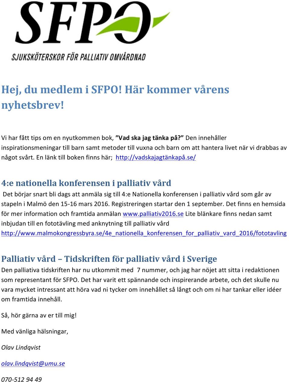 se/ 4:e nationella konferensen i palliativ vård Det börjar snart bli dags att anmäla sig till 4:e Nationella konferensen i palliativ vård som går av stapeln i Malmö den 15-16 mars 2016.