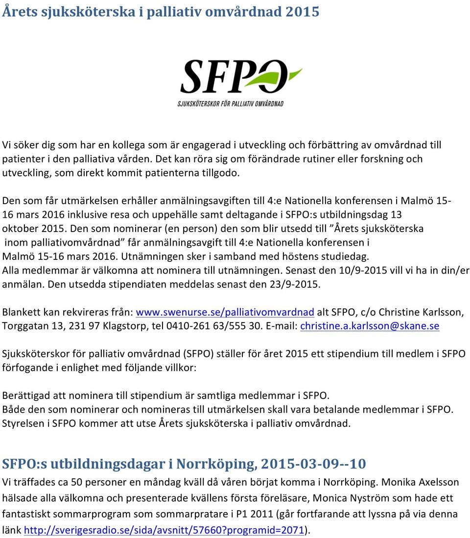 Den som får utmärkelsen erhåller anmälningsavgiften till 4:e Nationella konferensen i Malmö 15-16 mars 2016 inklusive resa och uppehälle samt deltagande i SFPO:s utbildningsdag 13 oktober 2015.