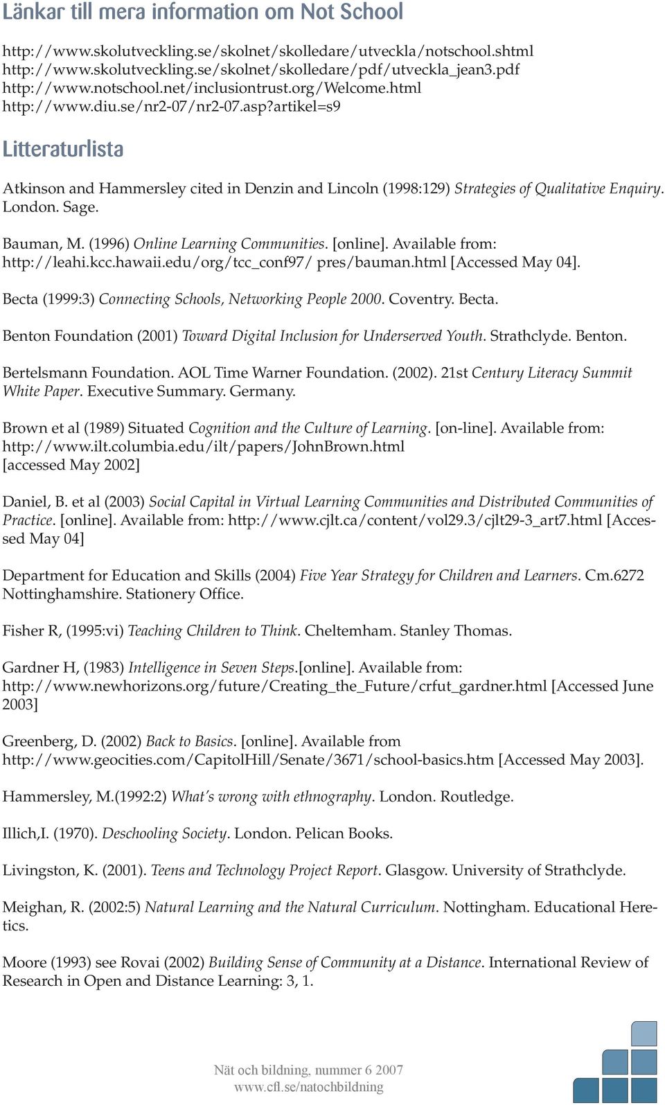 artikel=s9 Litteraturlista Atkinson and Hammersley cited in Denzin and Lincoln (1998:129) Strategies of Qualitative Enquiry. London. Sage. Bauman, M. (1996) Online Learning Communities. [online].