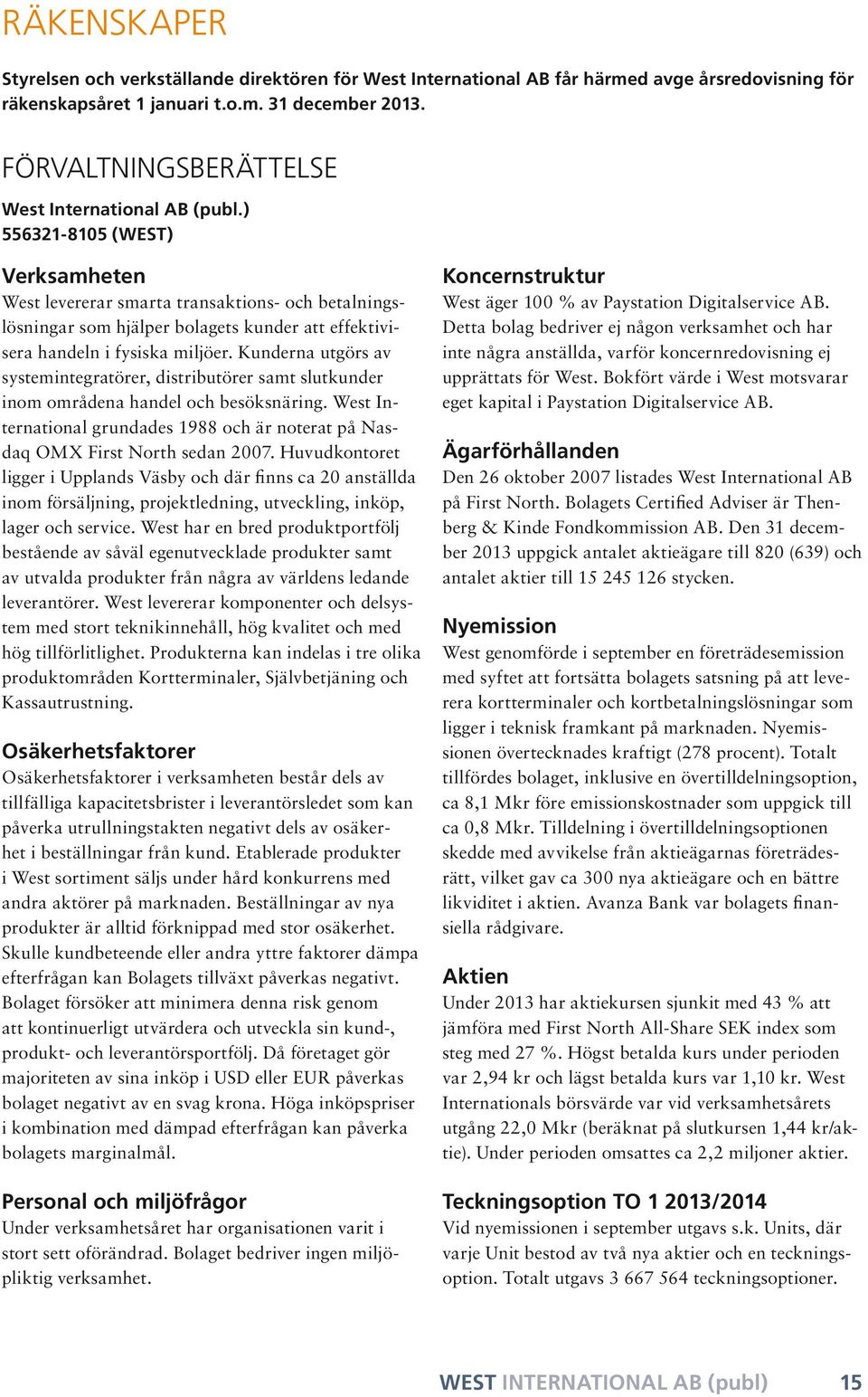 ) 556321-8105 (WEST) Verksamheten West levererar smarta transaktions- och betalningslösningar som hjälper bolagets kunder att effektivisera handeln i fysiska miljöer.