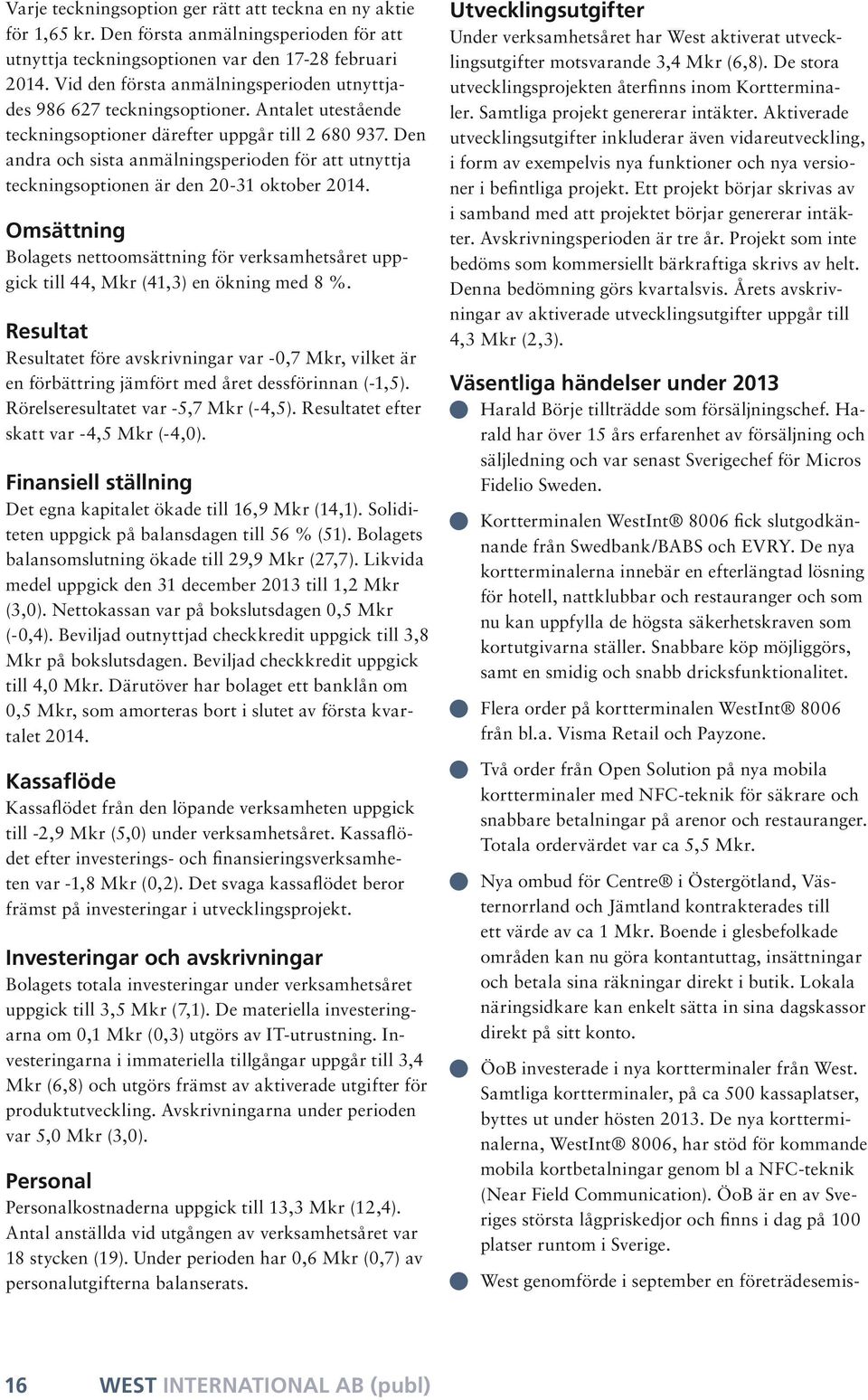 Den andra och sista anmälningsperioden för att utnyttja teckningsoptionen är den 20-31 oktober 2014.