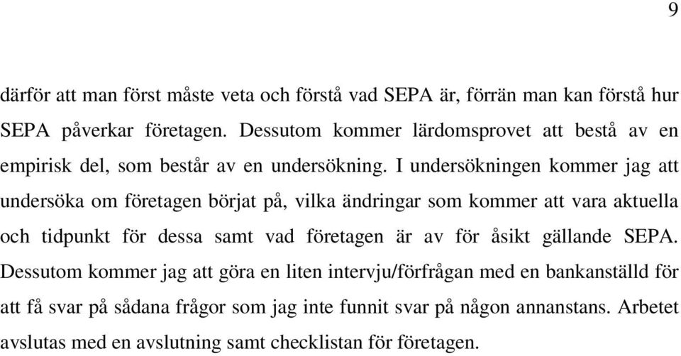 I undersökningen kommer jag att undersöka om företagen börjat på, vilka ändringar som kommer att vara aktuella och tidpunkt för dessa samt vad