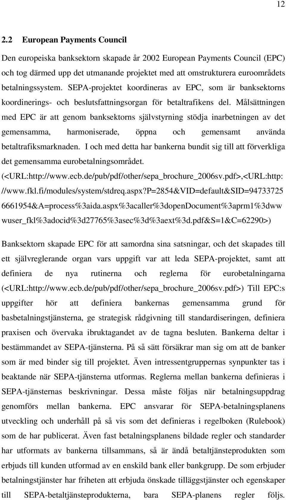 Målsättningen med EPC är att genom banksektorns självstyrning stödja inarbetningen av det gemensamma, harmoniserade, öppna och gemensamt använda betaltrafiksmarknaden.