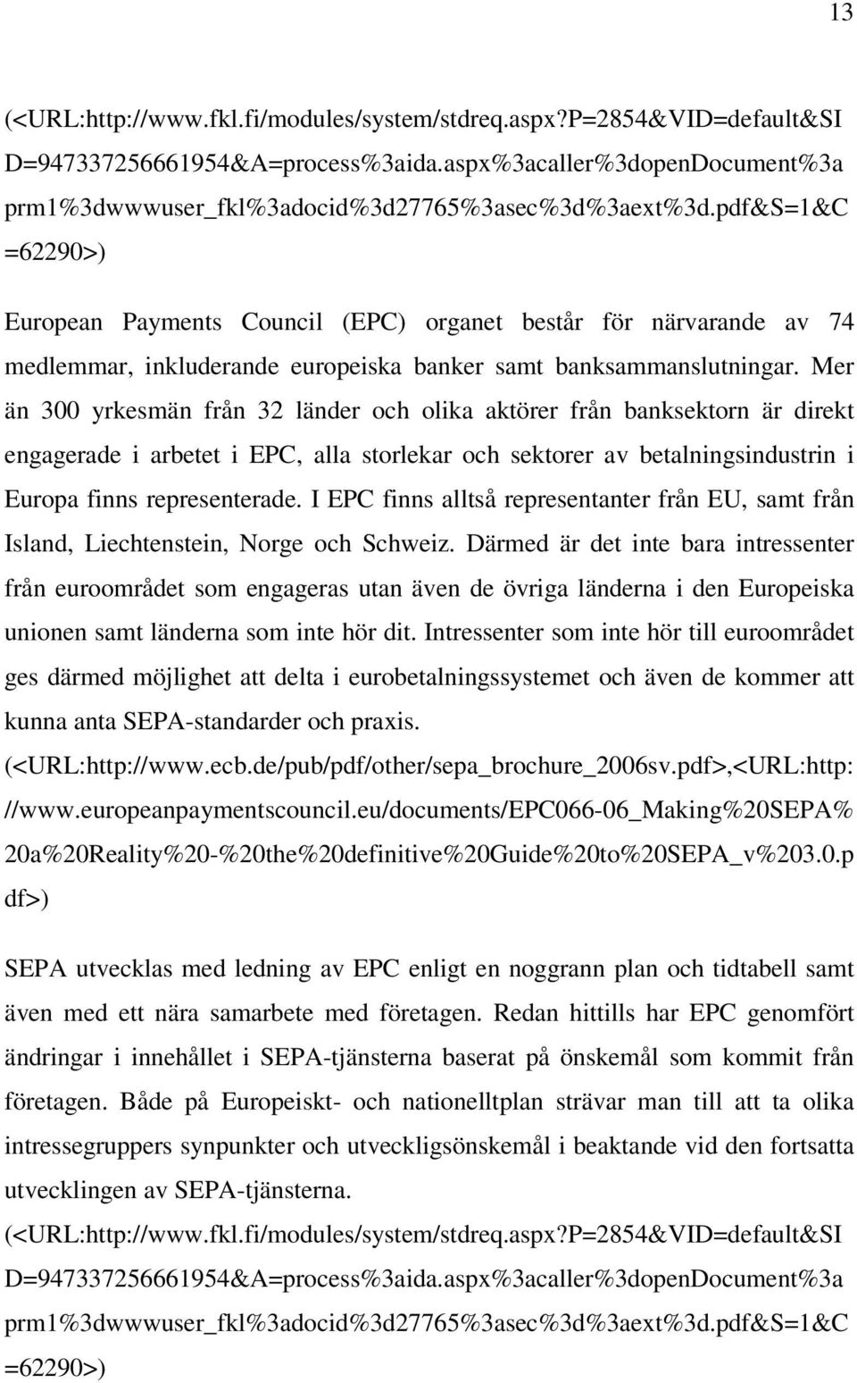 Mer än 300 yrkesmän från 32 länder och olika aktörer från banksektorn är direkt engagerade i arbetet i EPC, alla storlekar och sektorer av betalningsindustrin i Europa finns representerade.