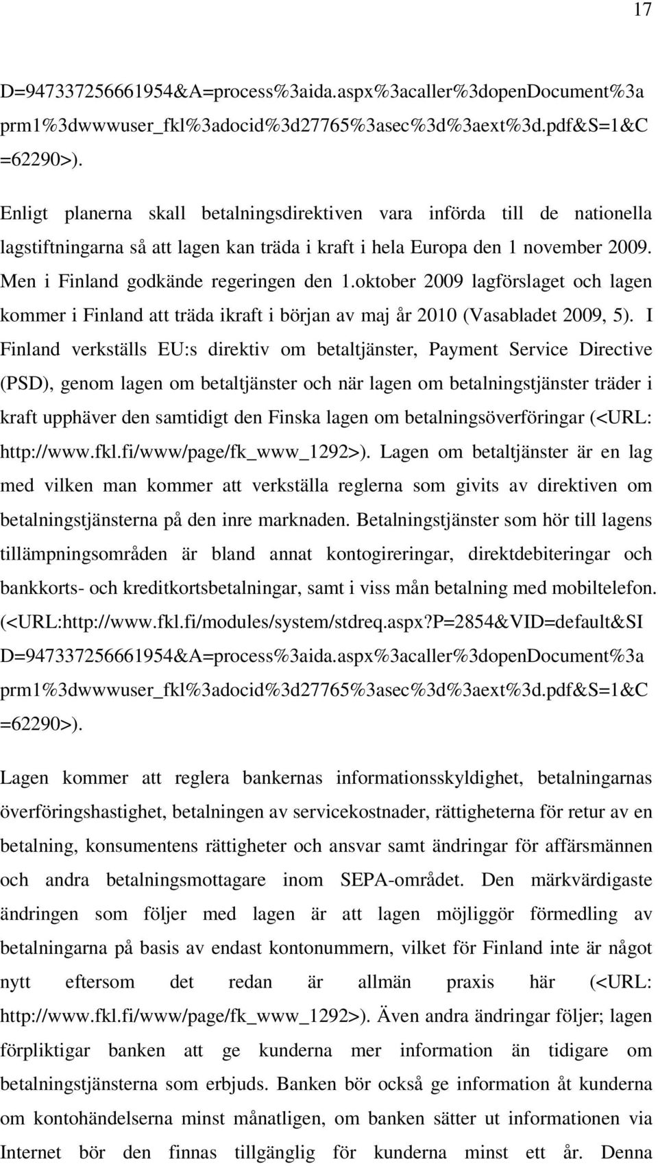 oktober 2009 lagförslaget och lagen kommer i Finland att träda ikraft i början av maj år 2010 (Vasabladet 2009, 5).