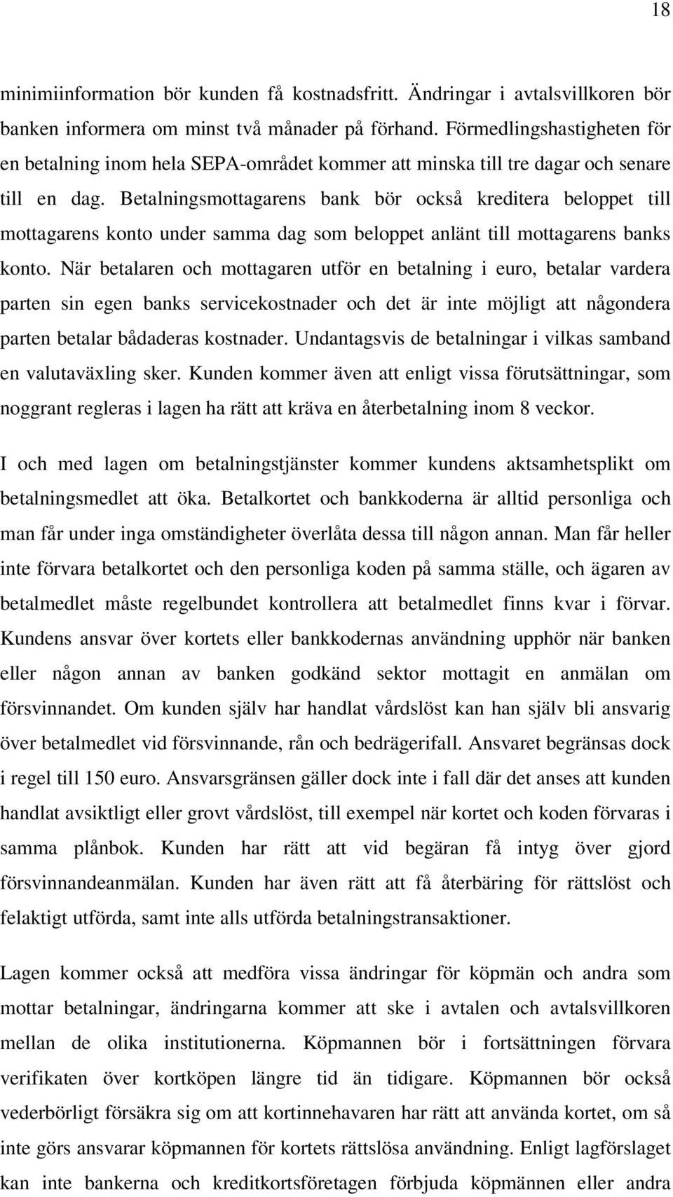 Betalningsmottagarens bank bör också kreditera beloppet till mottagarens konto under samma dag som beloppet anlänt till mottagarens banks konto.