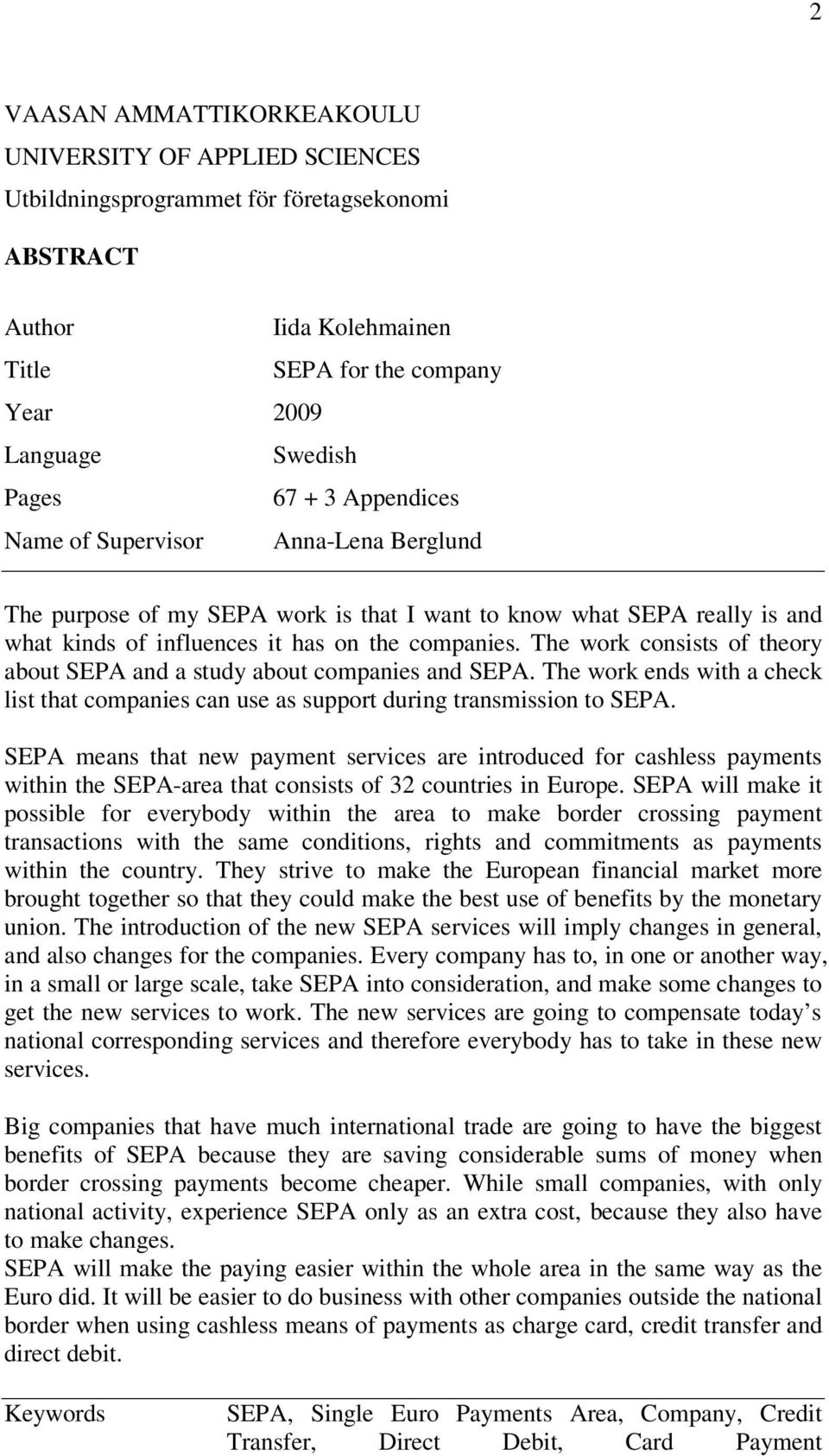 The work consists of theory about SEPA and a study about companies and SEPA. The work ends with a check list that companies can use as support during transmission to SEPA.