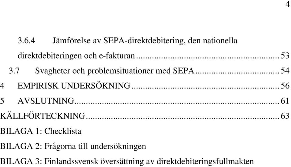 .. 53 3.7 Svagheter och problemsituationer med SEPA... 54 4 EMPIRISK UNDERSÖKNING.