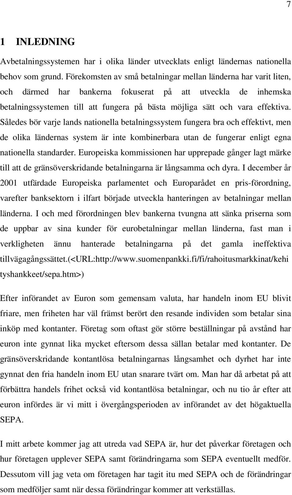 effektiva. Således bör varje lands nationella betalningssystem fungera bra och effektivt, men de olika ländernas system är inte kombinerbara utan de fungerar enligt egna nationella standarder.