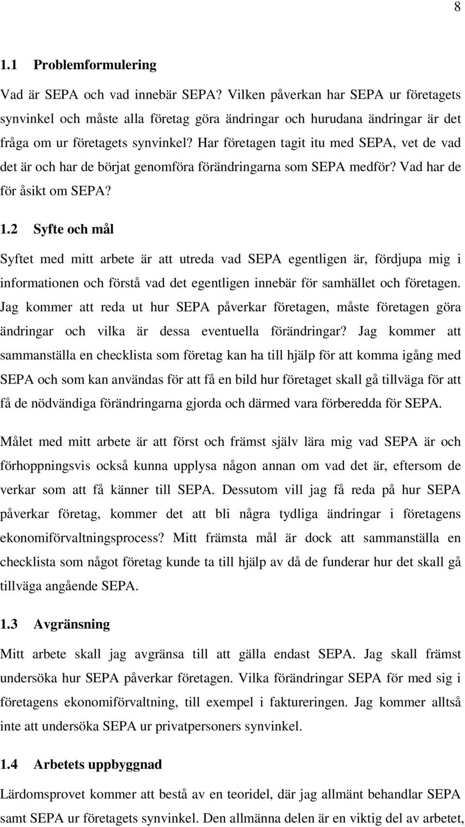 Har företagen tagit itu med SEPA, vet de vad det är och har de börjat genomföra förändringarna som SEPA medför? Vad har de för åsikt om SEPA? 1.