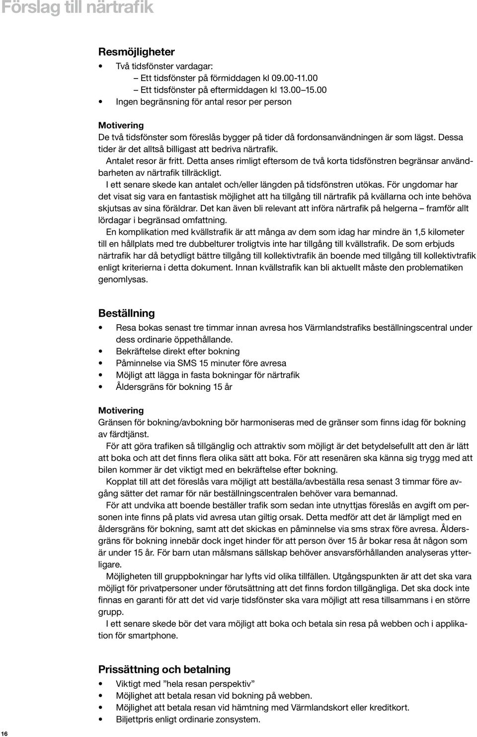 Dessa tider är det alltså billigast att bedriva närtrafik. Antalet resor är fritt. Detta anses rimligt eftersom de två korta tidsfönstren begränsar användbarheten av närtrafik tillräckligt.