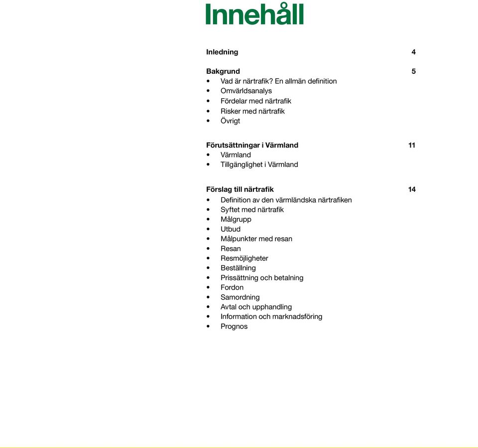 Värmland Tillgänglighet i Värmland Förslag till närtrafik 14 Definition av den värmländska närtrafiken Syftet med