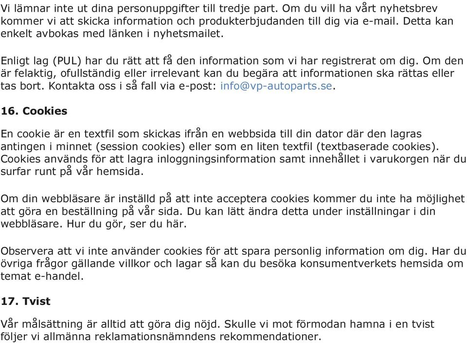 Om den är felaktig, ofullständig eller irrelevant kan du begära att informationen ska rättas eller tas bort. Kontakta oss i så fall via e-post: info@vp-autoparts.se. 16.