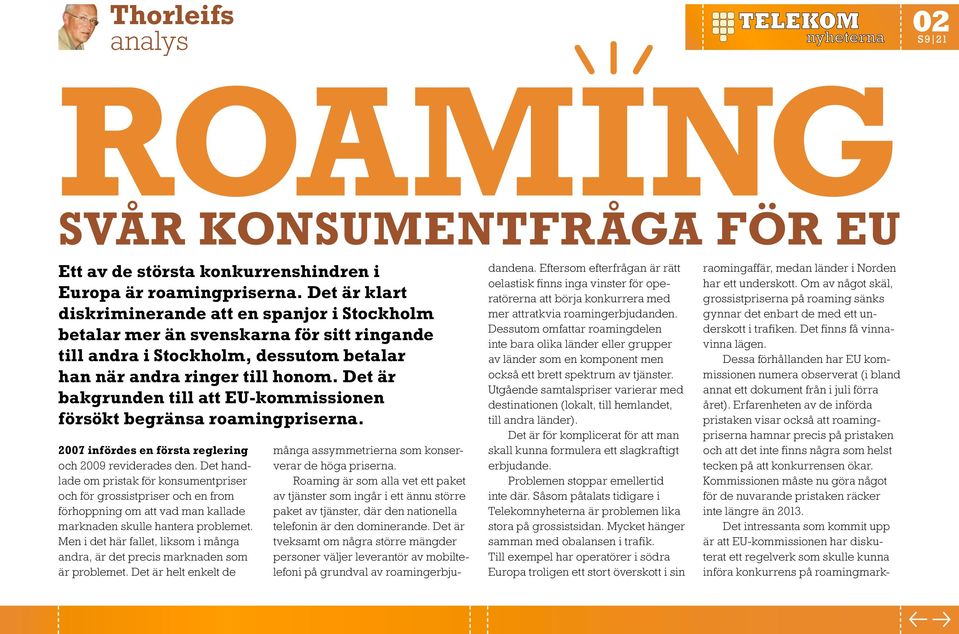 Det är bakgrunden till att EU-kommissionen försökt begränsa roamingpriserna. 2007 infördes en första reglering och 2009 reviderades den.