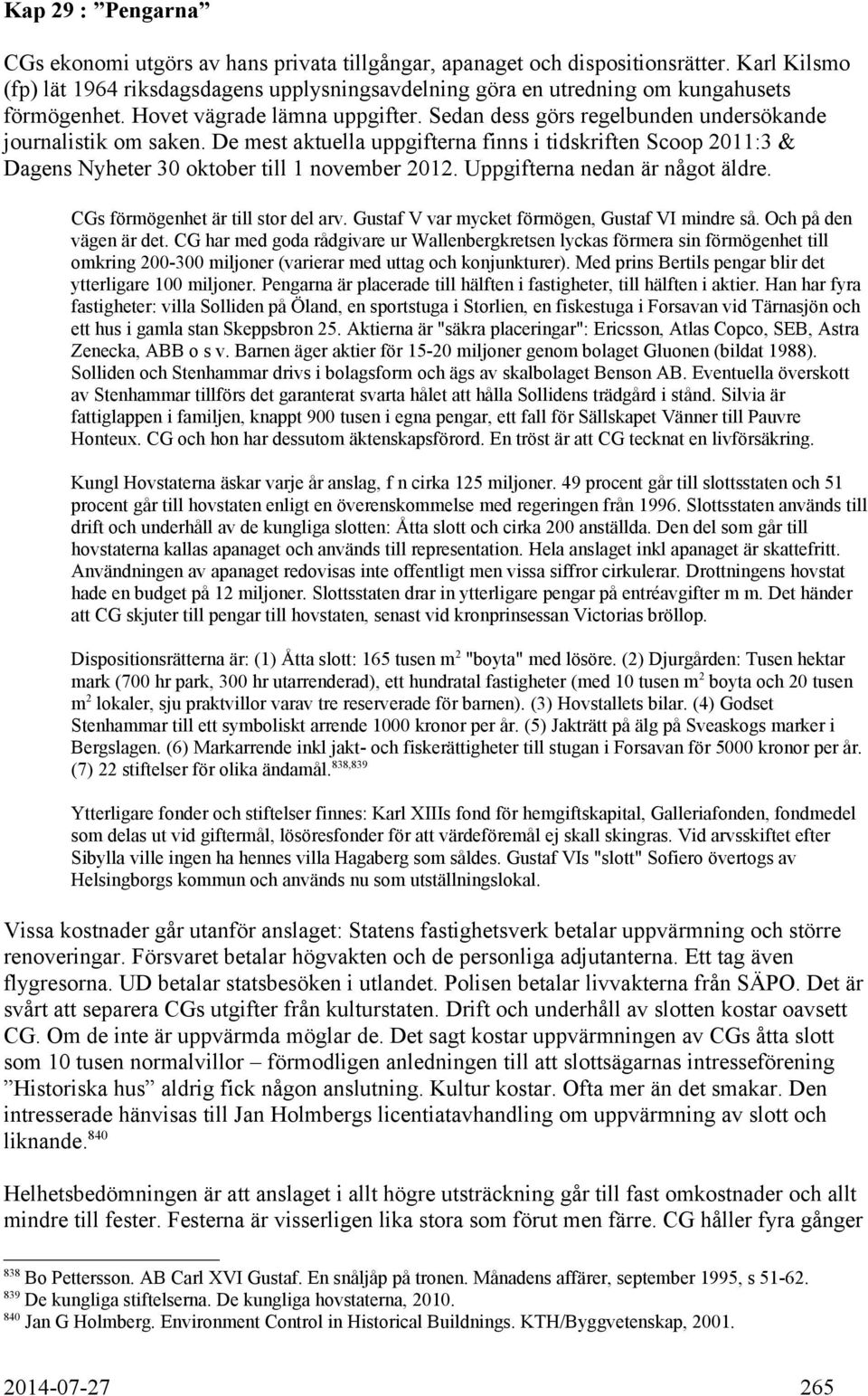 Sedan dess görs regelbunden undersökande journalistik om saken. De mest aktuella uppgifterna finns i tidskriften Scoop 2011:3 & Dagens Nyheter 30 oktober till 1 november 2012.