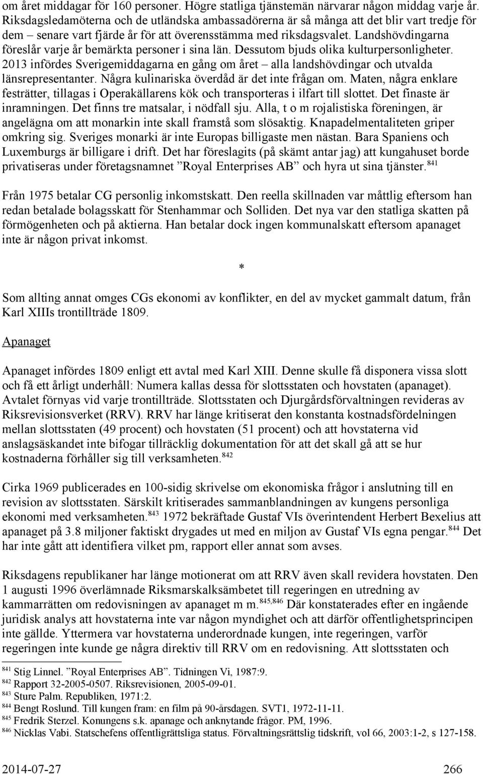 Landshövdingarna föreslår varje år bemärkta personer i sina län. Dessutom bjuds olika kulturpersonligheter.