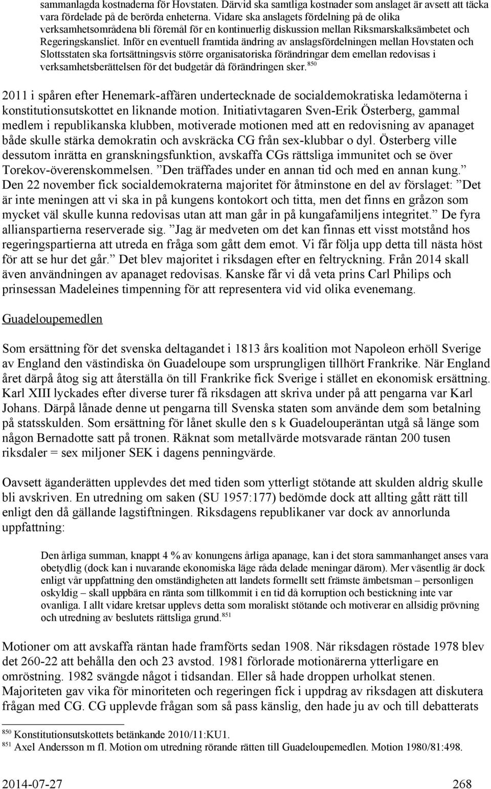 Inför en eventuell framtida ändring av anslagsfördelningen mellan Hovstaten och Slottsstaten ska fortsättningsvis större organisatoriska förändringar dem emellan redovisas i verksamhetsberättelsen
