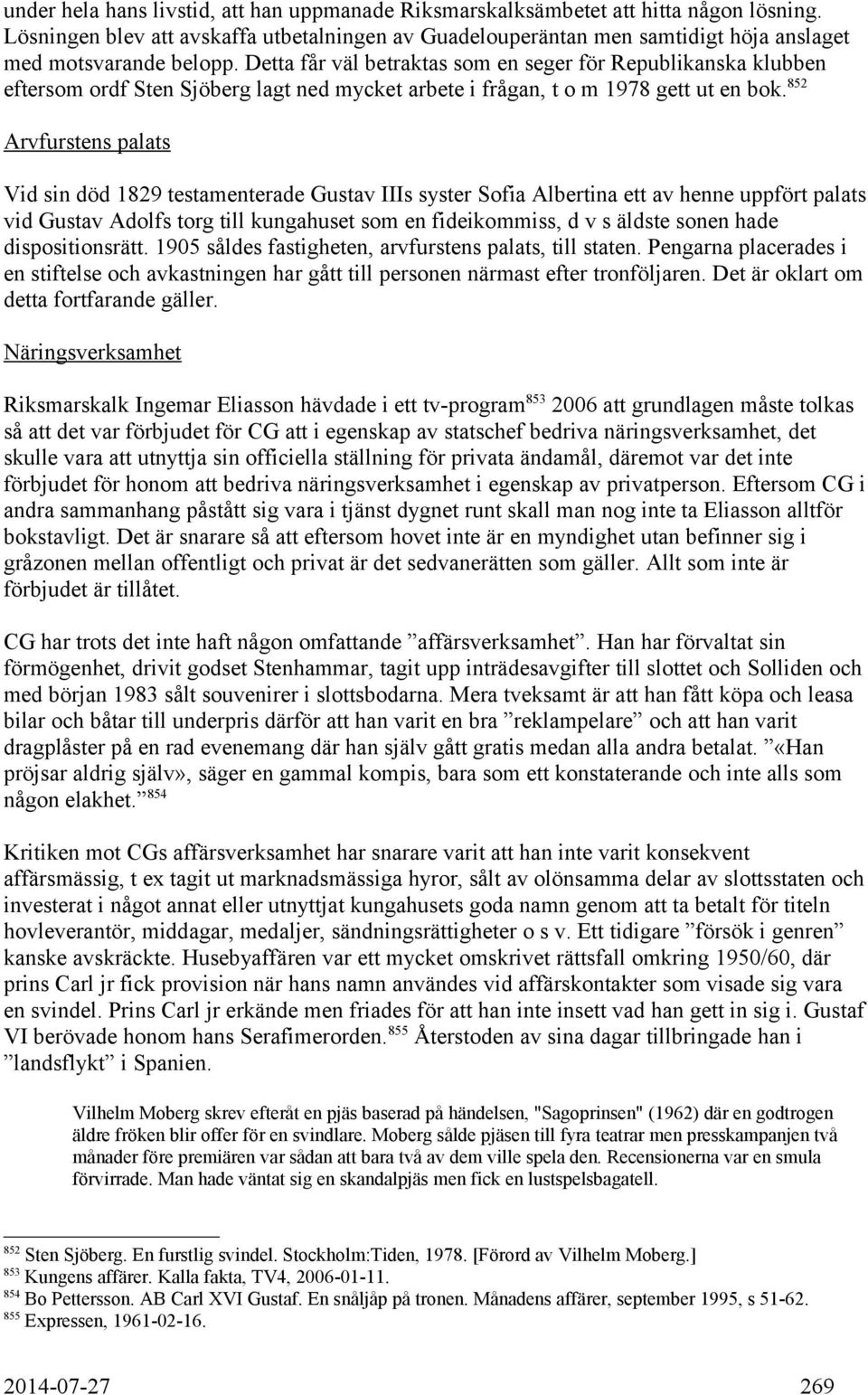 Detta får väl betraktas som en seger för Republikanska klubben eftersom ordf Sten Sjöberg lagt ned mycket arbete i frågan, t o m 1978 gett ut en bok.